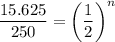 \displaystyle \frac{15.625}{250}= \left(\frac{1}{2}\right)^{n}