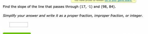 Find the slope of the line that passes through (17, -1) and (98, 84). 25 points
Simplify