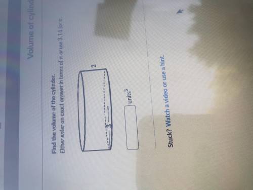 Find the volume of the cylinder. Either enter an exact answer in terms of pi or use 3.14 for pi. He