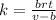 k =  \frac{brt}{v - b}