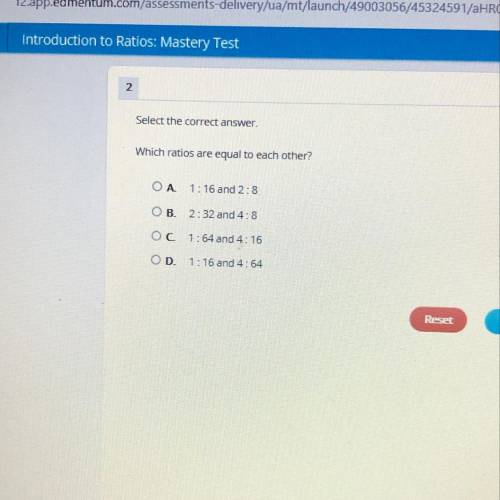 2

Select the correct answer.
Which ratios are equal to each other?
OA
1:16 and 2:8
ов.
2:32 and 4