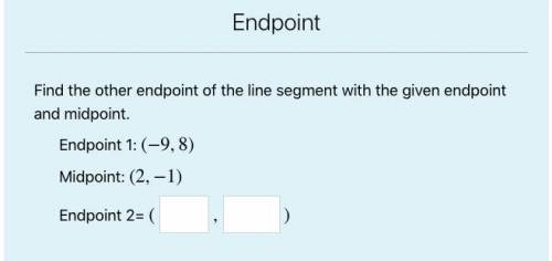 Find the other endpoint of the line segment with the given endpoint and midpoint.