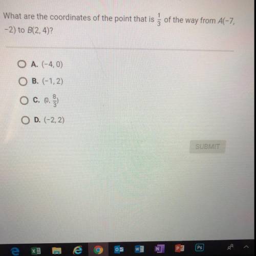 What are the coordinates of the point that is of the way from A(-7,

-2) to B(2, 4)?
O A. (-4,0)
O