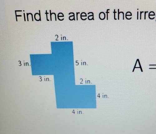 Find the area of the irregular figure

2 in.A = [' ]in.3 in5 in.3 in2 in4 inEntern All Rigls anm