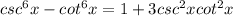 csc^{6}x-cot^{6} x=1+3csc^{2}xcot^{2}x