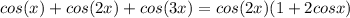 cos(x)+cos(2x)+cos(3x)=cos(2x)(1+2cosx)