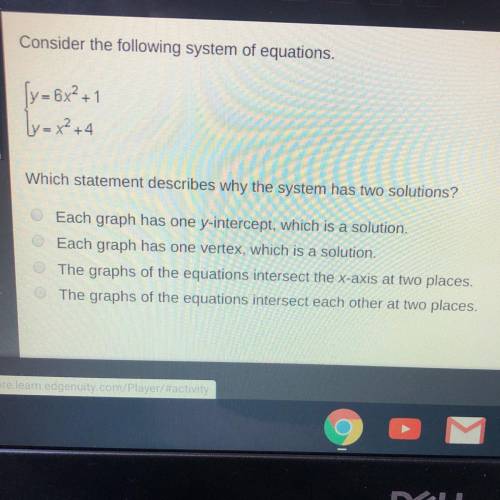 Consider the following system of equations.

y =6x²+1, 
y = x² +4
Whích statement describes why th