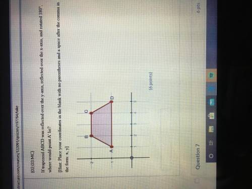 If trapezoid ABCD was reflected over the y-axis,reflected over the x-axis,and rotated 180 where wou