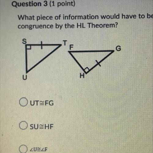 What piece of information would have to be marked on the triangles to show

congruence by the HL T