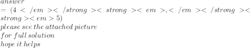 answer \\  = ( 4 </em</strong<strong<em,</em</strong<strong<em 5) \\  please \: see \: the \: attached \: picture \\ for \: full \: solution \\ hope \: it \: helps