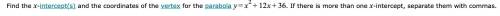 Find the x-intercept(s) and the coordinates of the vertex for the parabola. Please help me! I'm so