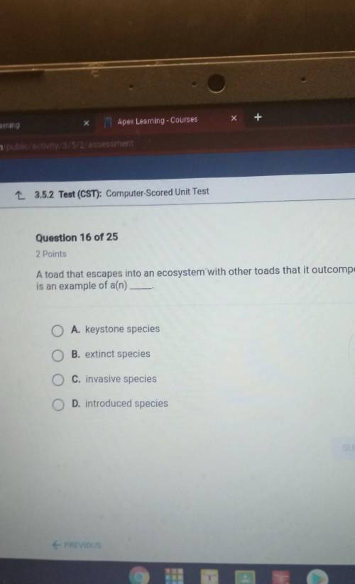 Question 16 of 25

2 PointsA toad that escapes into an ecosystem with other toads that it outcompe