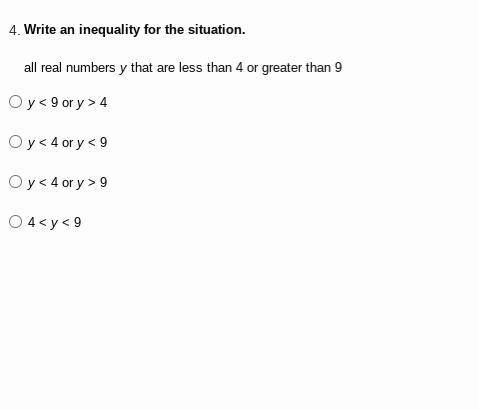 Write an inequality for the situation. all real numbers y that are less than 4 or greater than 9