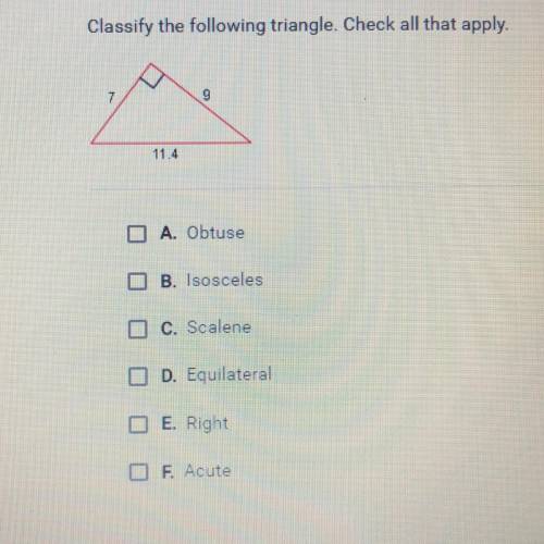 Classify the following triangle. Check all that apply.

A. Obtuse
B. Isosceles
C. Scalene
D. Equil