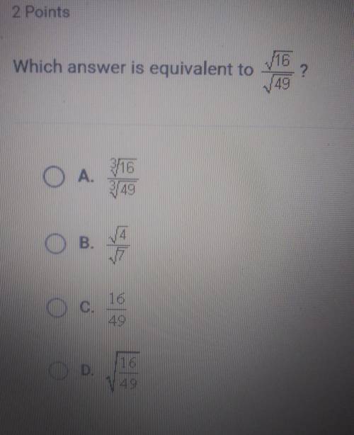 Which anwser is equivalent to √16/√49