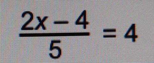 Solve 2x-4÷ 5 = 4really need help fast