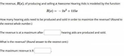 The revenue, R(x), of producing and selling x Awesome Hearing Aids is modeled by the function R(x)=