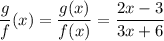 \dfrac{g}{f}(x)=\dfrac{g(x)}{f(x)}=\dfrac{2x-3}{3x+6}