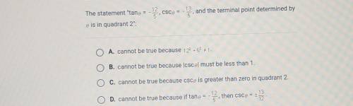 The statement tan theta -12/5, csc theta -13/5, and the terminal point determined by theta is in qu