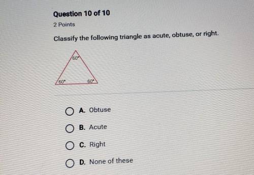 Classify the following triangle as acute, obtuse, or right.

A60°A ObtuseB. AcuteC. RightD. None o