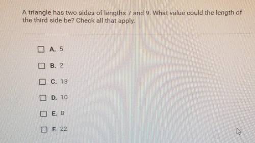 A triangle has two sides of lengths 7 and 9. What value could the length of

the third side be? Ch
