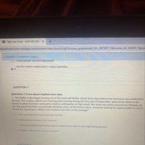 O d.

QUESTION 7
Questions 7-9 are about implied main idea.
7. The fiddler crabs began moving out