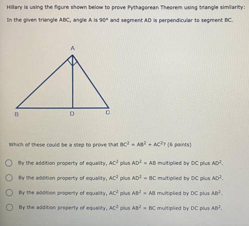 Hillary is using the figure shown below to prove the Pythagorean Theorem u sin triangle similarity:
