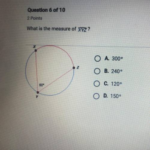 2 Points

What is the measure of XYZ?
O A. 3000
O B. 240
O C. 120°
60
Y
O D. 150