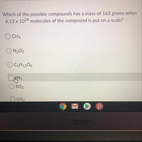 Which of the possible compounds has a mass of 163 grams when

6.13 x 1024 molecules of the compoun