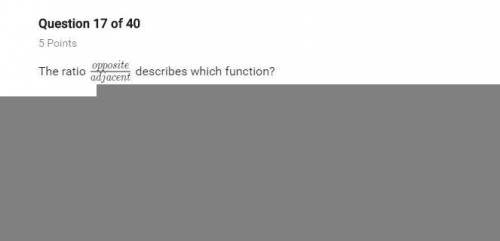 The ratio opposite/adjacent describes which function?