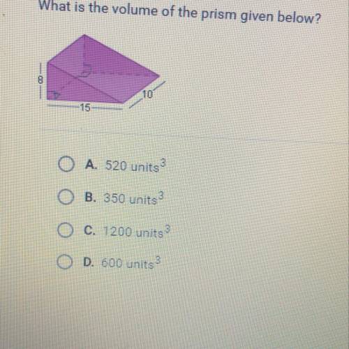 What is the volume of the prism given below?

A. 520 units
B. 350 units 3
O c. 1200 units
D. 600 u