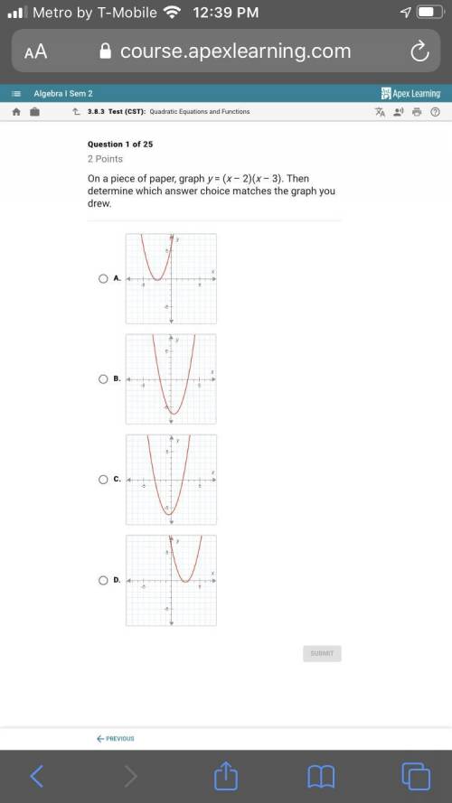 on a piece of paper, graph y=(x-2)(x-3). Then determine which answer choice matches the graph you d