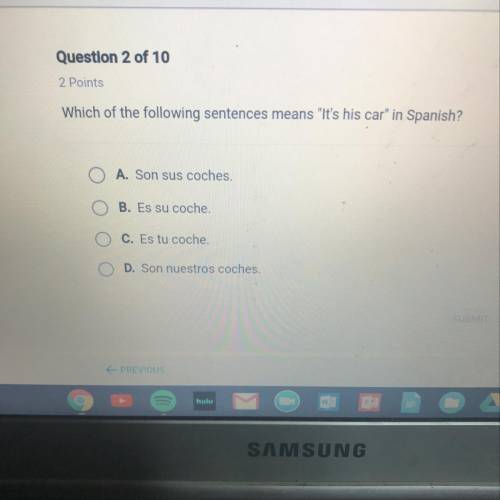 Which of the following sentences means It's his car in Spanish?

A. Son sus coches.
B. Es su coc