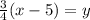 \frac{3}{4}(x-5)=y