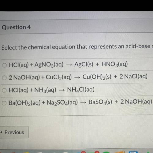 Select the chemical equation that represents an acid base reaction￼??? Please help