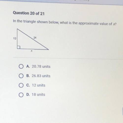 Question 20 of 21

In the triangle shown below, what is the approximate value of X?
12
O A. 20.78