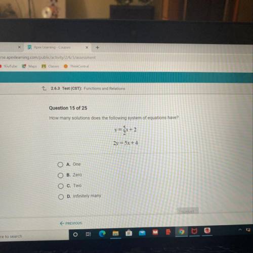 How many solutions does the following system of equations have?

y=5/2x+2
2y=5x+4
A. One
B. Zero
C