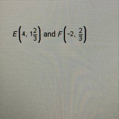 Find the slope of the line that passes through the following points (show work) E(4, 1 2/3) and F(-