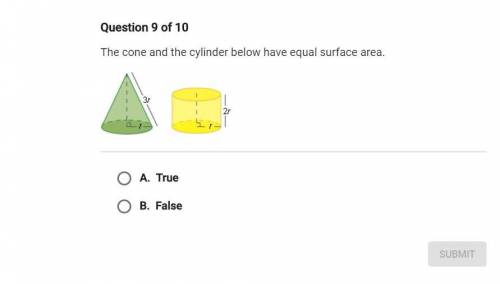 PLEASE HELP FAST!! The cone and the cylinder below have equal surface area. True or False??