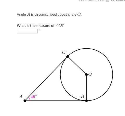 Angle A is circumscribed about circle O. What is the measure of angle O? 46