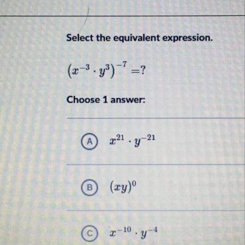 Select the equivalent expression.
(x^-3*y^3)^-7=?
Choose 1