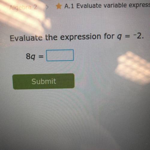 Evaluate the expression for q = -2. 8q=