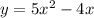 y = 5 {x}^{2}  - 4x