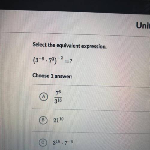 Select the equivalent expression.
(3^-8 • 7^3)^-2 =?