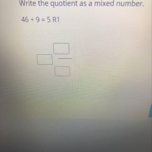 PLEASE HELP ME!!Write the quotient as a mixed number.
46 divided by 9 = 5 R1