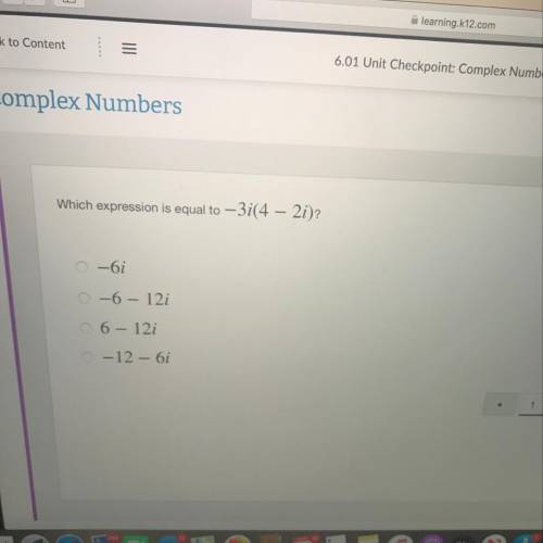 Which expression is equal to – 3i(4 – 2i)?
-61
0-6 – 12i
O 6 – 12i
-12 – 6i