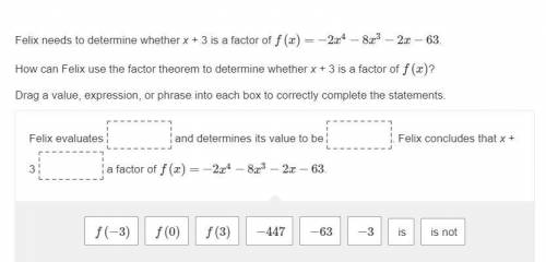 Felix needs to determine whether x + 3 is a factor of f(x)=−2x4−8x3−2x−63. How can Felix use the fa