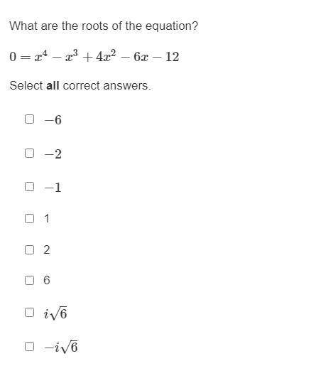 What are the roots of the equation? 0=x4−x3+4x2−6x−12 Select all correct answers. −6 −2 −1 1 2 6 i√