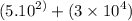 (5.{10}^{2)} + (3 \times  {10}^{4})