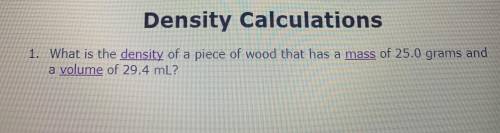 What is the density of a piece of wood that has a mass of 25.0 g and a volume of 29.4 mL?